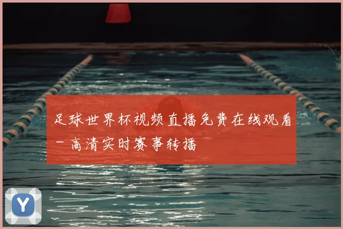 足球世界杯视频直播免费在线观看 - 高清实时赛事转播