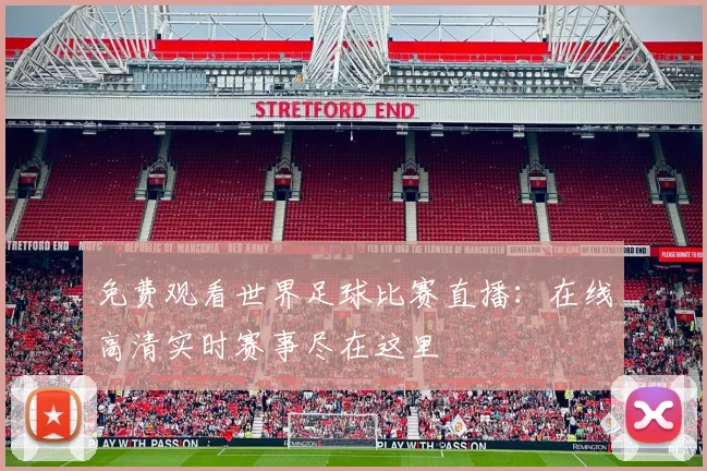 免费观看世界足球比赛直播:在线高清实时赛事尽在这里