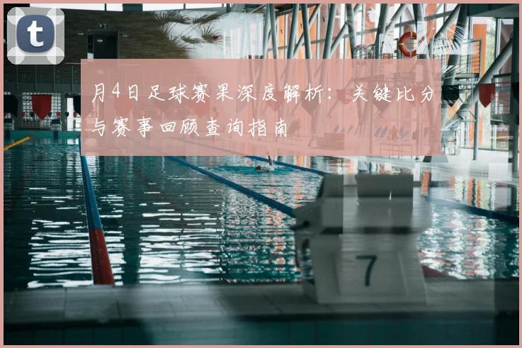 月4日足球赛果深度解析:关键比分与赛事回顾查询指南